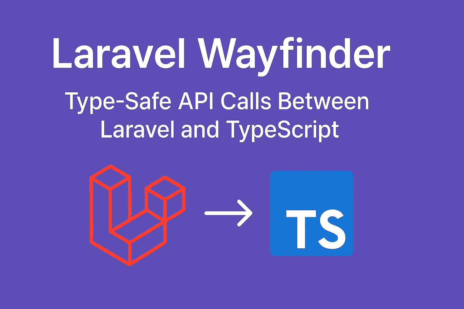 Laravel Wayfinder - Type-Safe API Calls Between Laravel and TypeScript